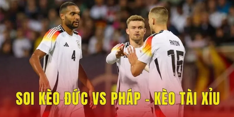 Soi kèo Đức vs Pháp - Kèo tài xỉu