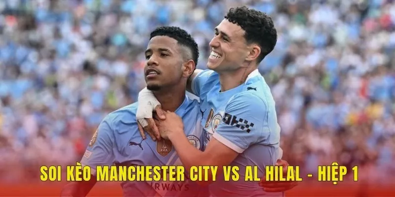 Soi kèo Manchester City vs Al Hilal - Hiệp 1
