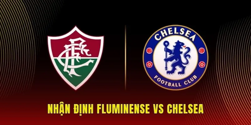 Nhận định Fluminense vs Chelsea