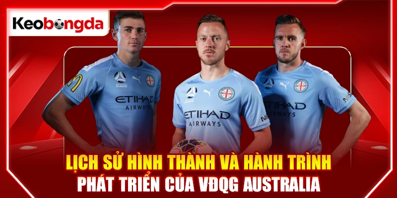 Lịch sử hình thành và hành trình phát triển của VĐQG Australia