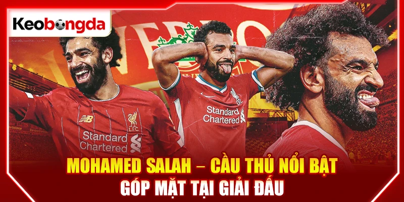 Mohamed Salah - Cầu thủ nổi bật góp mặt tại giải đấu