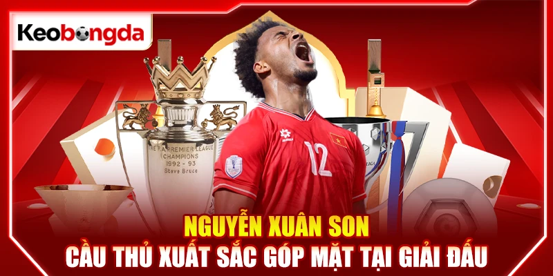 Nguyễn Xuân Son - Cầu thủ xuất sắc góp mặt tại giải đấu