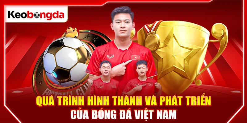 Quá trình hình thành và phát triển của bóng đá Việt Nam
