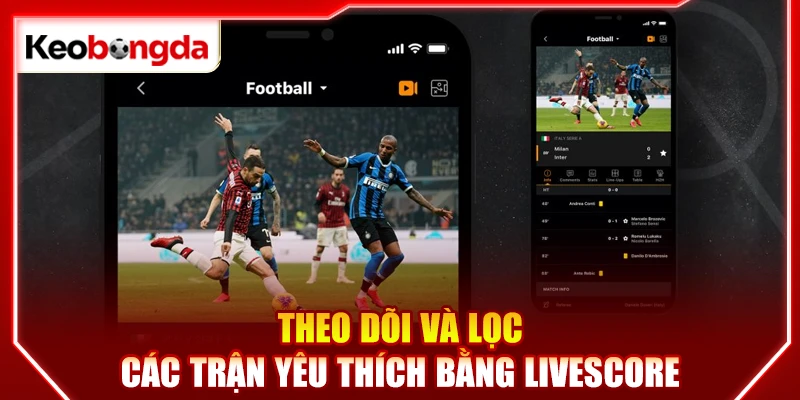 Theo dõi và lọc các trận yêu thích bằng livescore